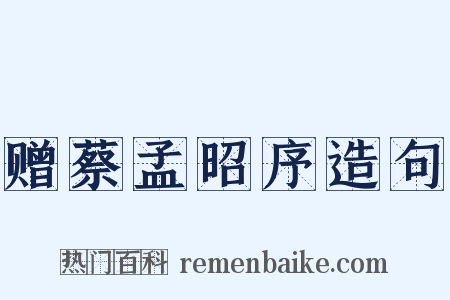 赠蔡孟昭序造句是什么意思的图片